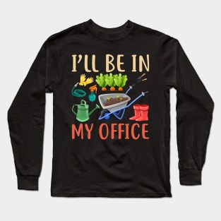 I'll Be In My Office Garden Funny Distressed Gardening Long Sleeve T-Shirt